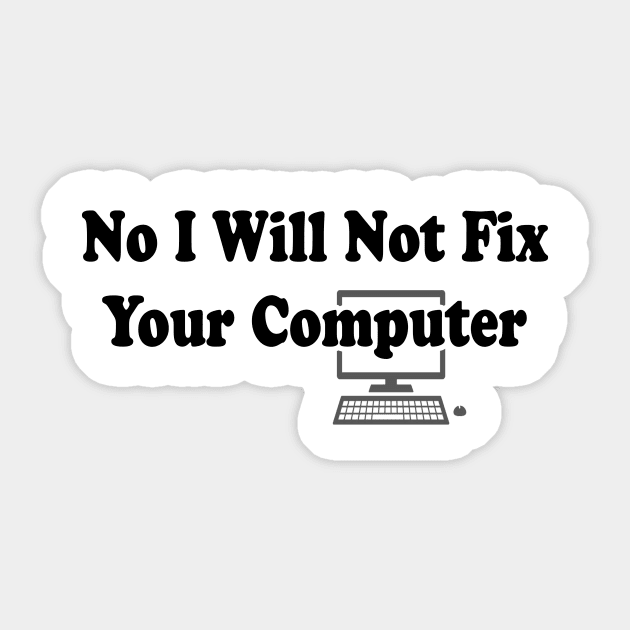 No I Will Not Fix Your Computer | Funny IT Saying T Shirt for Men Women Sticker by hardworking